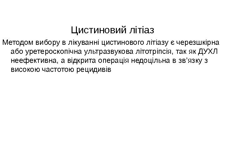   Цистиновий літіаз Методом вибору в лікуванні цистинового літіазу є черезшкірна або уретероскопічна